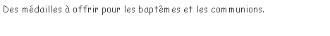 Zone de Texte: Des m�dailles � offrir pour les bapt�mes et les communions.